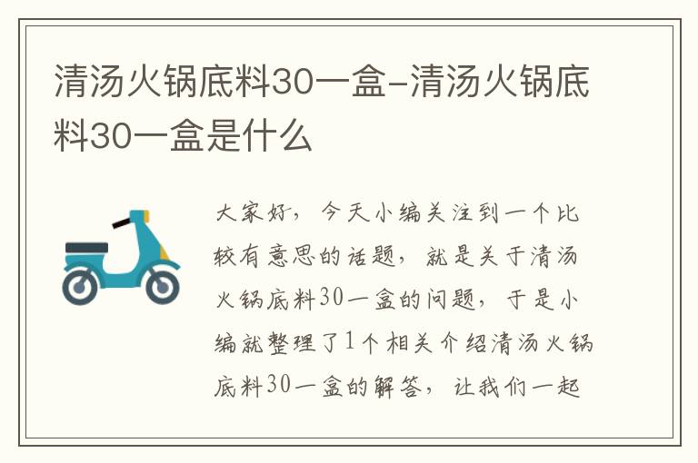 清汤火锅底料30一盒-清汤火锅底料30一盒是什么