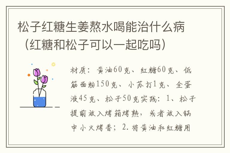 松子红糖生姜熬水喝能治什么病（红糖和松子可以一起吃吗）