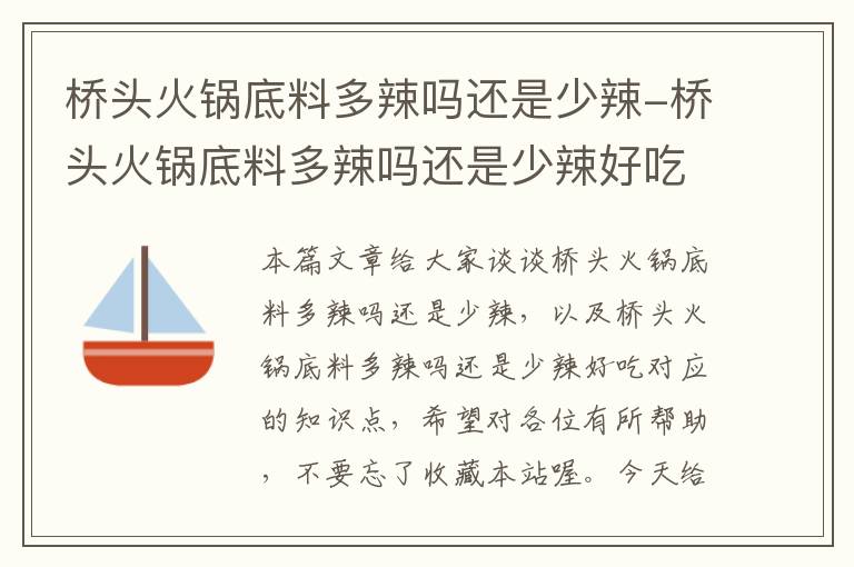 桥头火锅底料多辣吗还是少辣-桥头火锅底料多辣吗还是少辣好吃